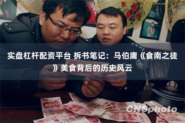 实盘杠杆配资平台 拆书笔记：马伯庸《食南之徒》美食背后的历史风云