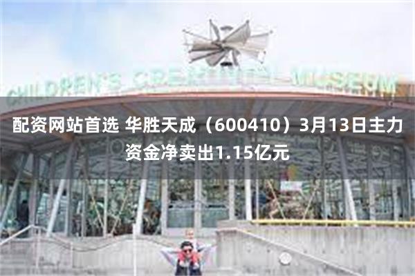配资网站首选 华胜天成（600410）3月13日主力资金净卖出1.15亿元