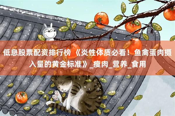 低息股票配资排行榜 《炎性体质必看！鱼禽蛋肉摄入量的黄金标准》_瘦肉_营养_食用