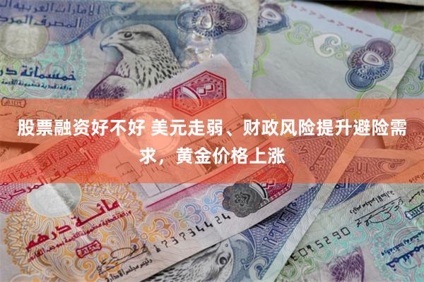 股票融资好不好 美元走弱、财政风险提升避险需求，黄金价格上涨